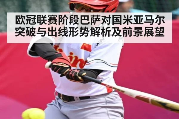 欧冠联赛阶段巴萨对国米亚马尔突破与出线形势解析及前景展望
